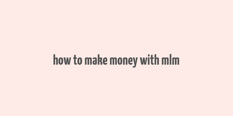 how to make money with mlm