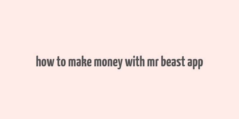 how to make money with mr beast app