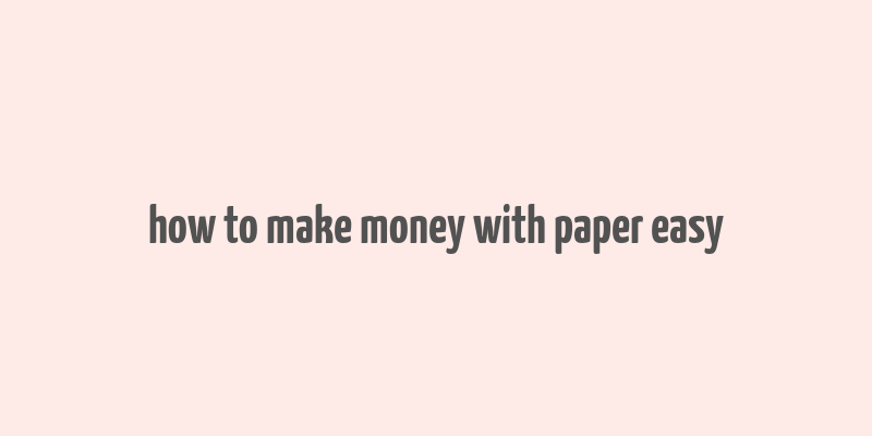 how to make money with paper easy