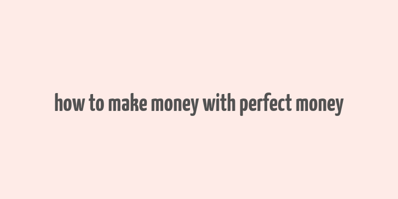 how to make money with perfect money