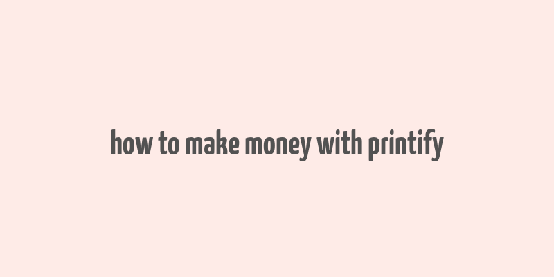 how to make money with printify