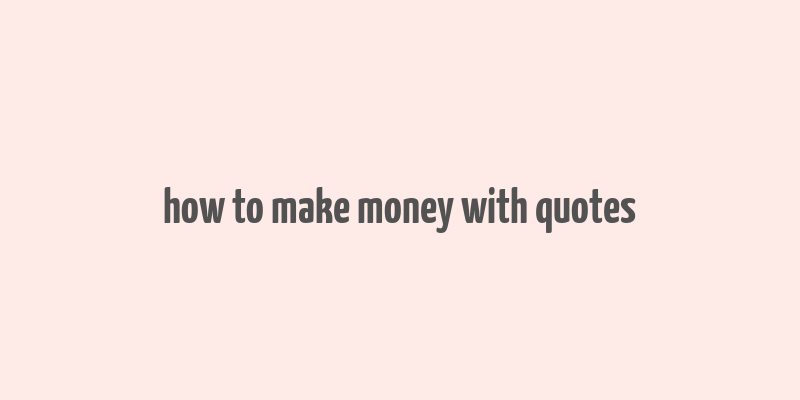 how to make money with quotes