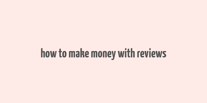 how to make money with reviews