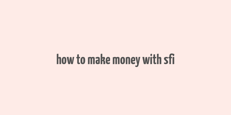 how to make money with sfi