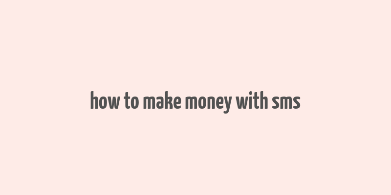 how to make money with sms