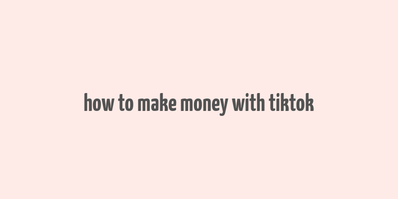 how to make money with tiktok