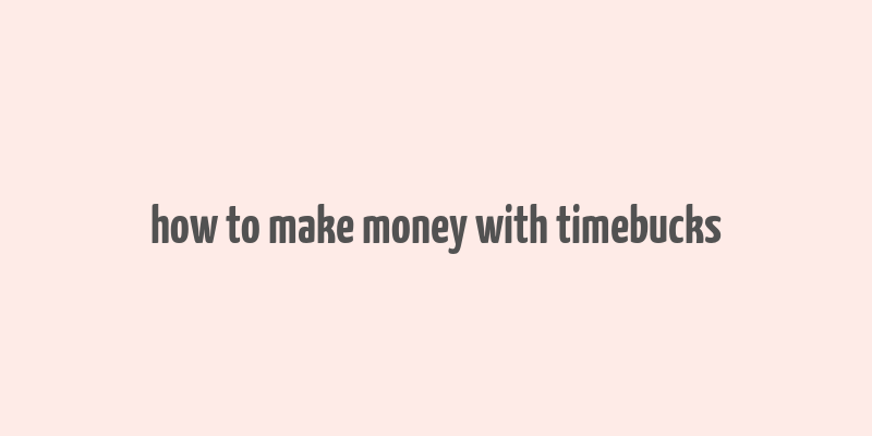 how to make money with timebucks