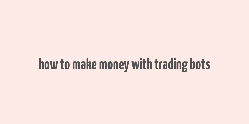 how to make money with trading bots