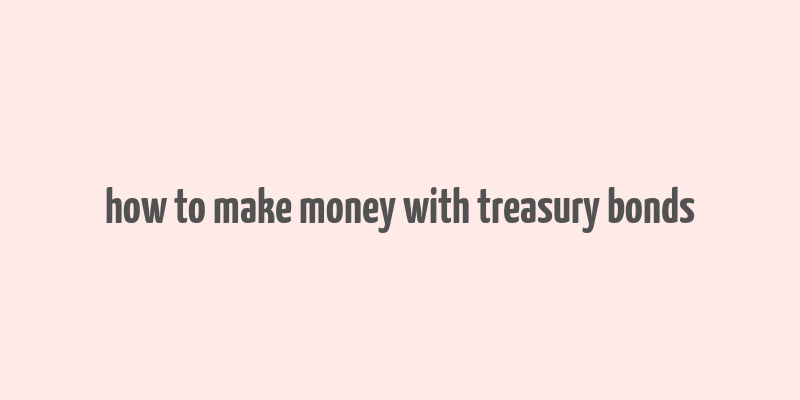 how to make money with treasury bonds