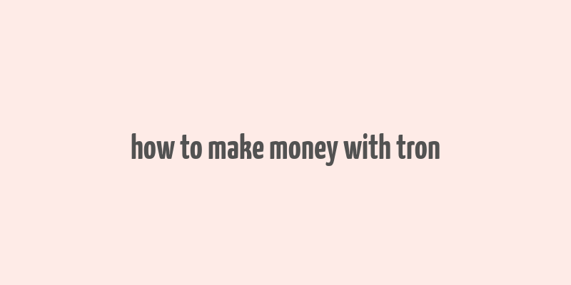 how to make money with tron