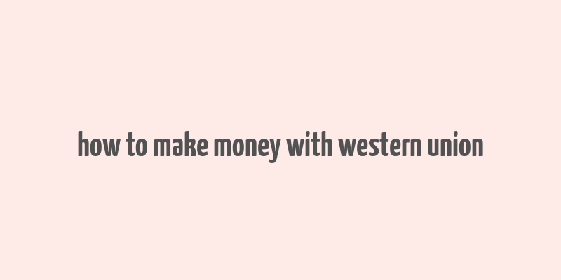 how to make money with western union