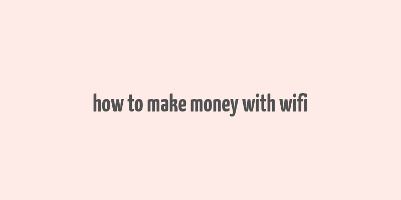 how to make money with wifi