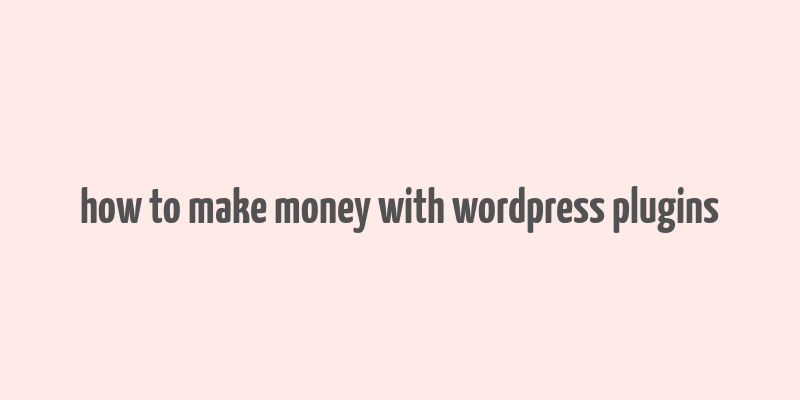 how to make money with wordpress plugins