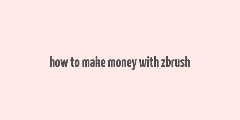 how to make money with zbrush