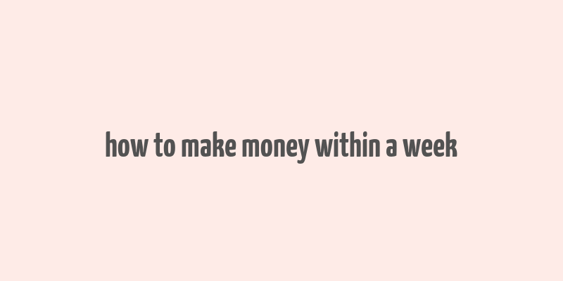 how to make money within a week