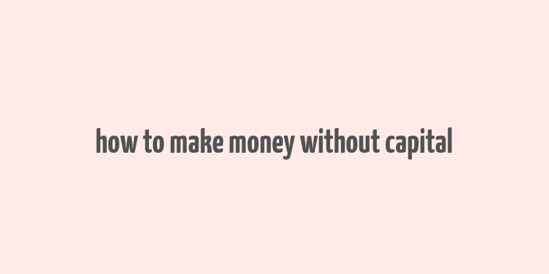 how to make money without capital