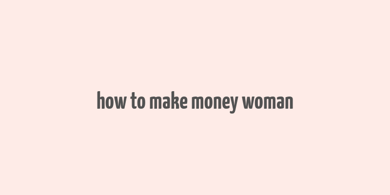 how to make money woman