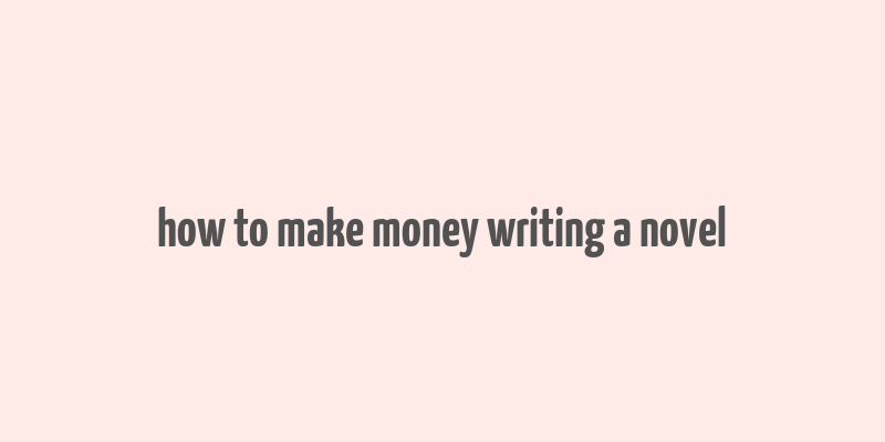 how to make money writing a novel