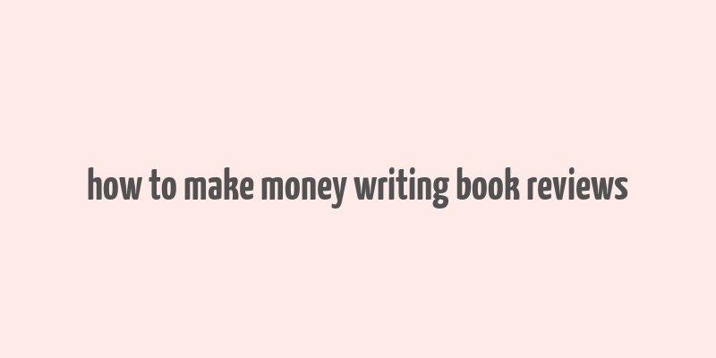 how to make money writing book reviews