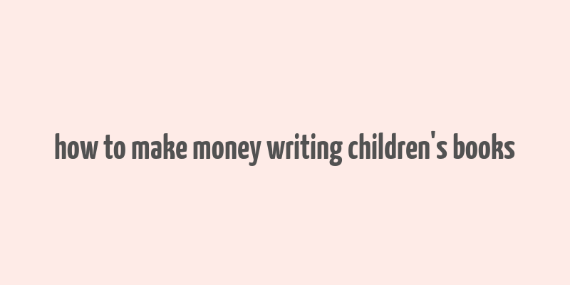 how to make money writing children's books