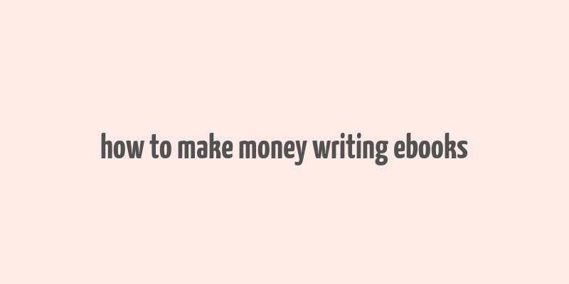 how to make money writing ebooks