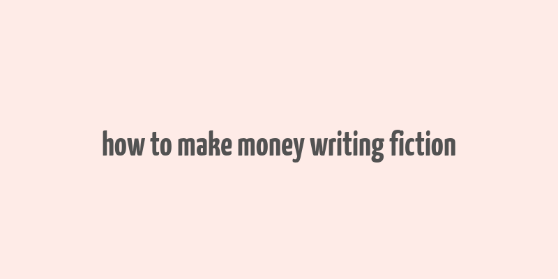 how to make money writing fiction