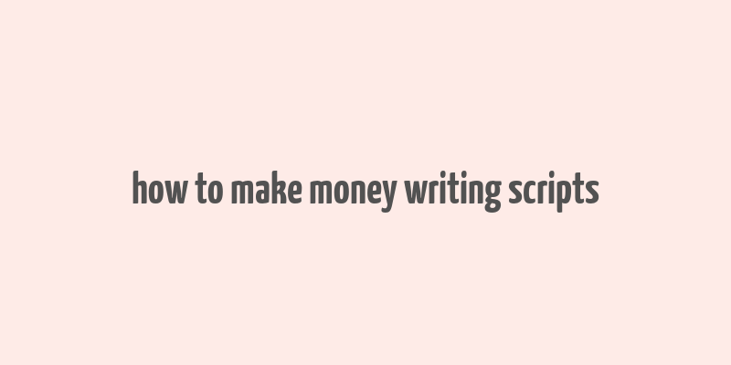 how to make money writing scripts