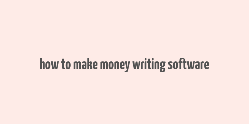 how to make money writing software