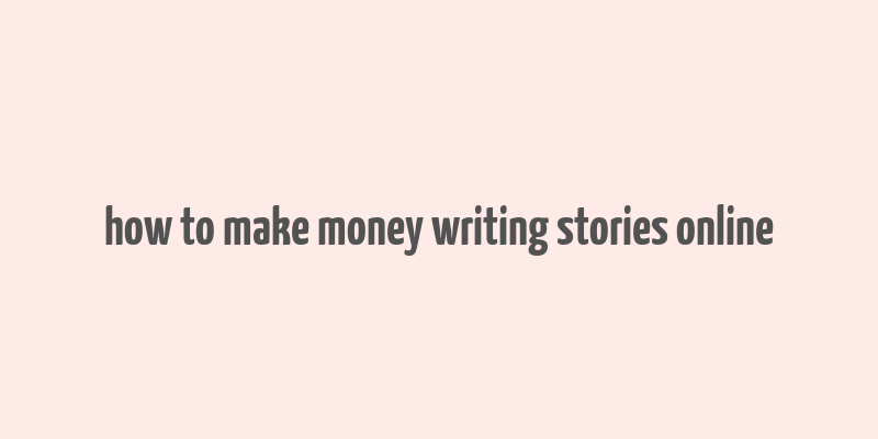 how to make money writing stories online