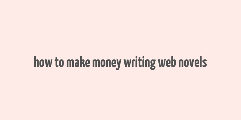 how to make money writing web novels