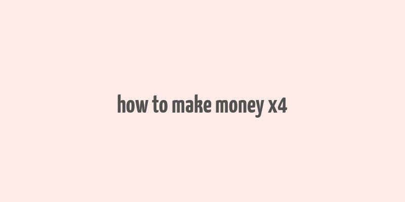 how to make money x4