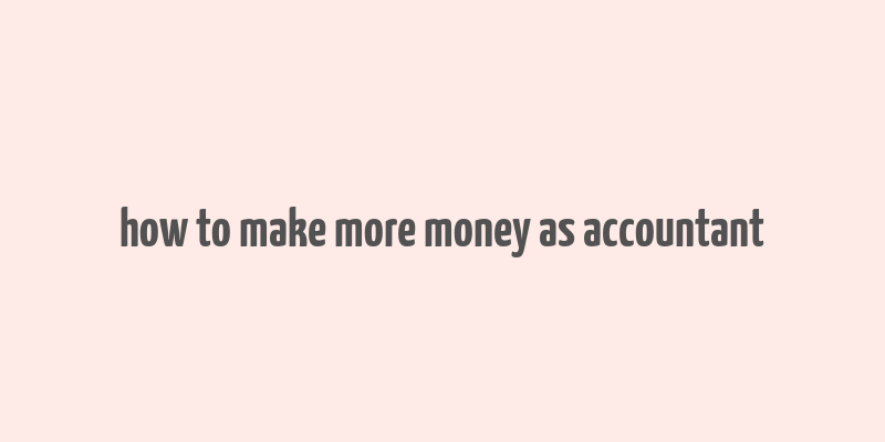 how to make more money as accountant