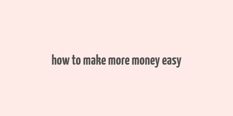 how to make more money easy