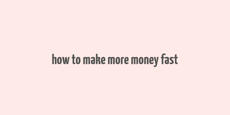 how to make more money fast