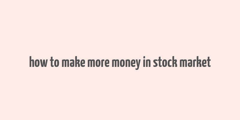 how to make more money in stock market