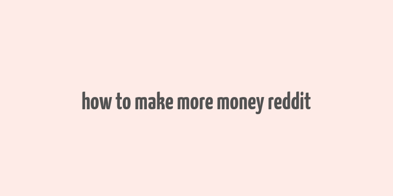 how to make more money reddit