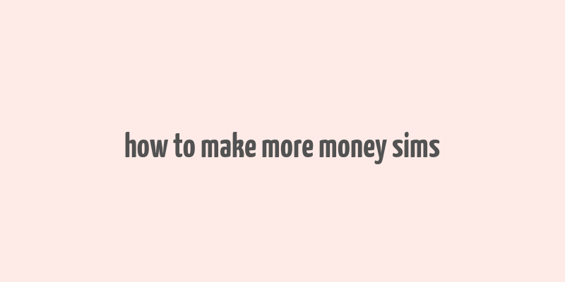 how to make more money sims