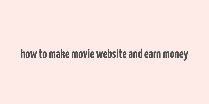 how to make movie website and earn money