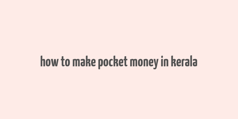 how to make pocket money in kerala