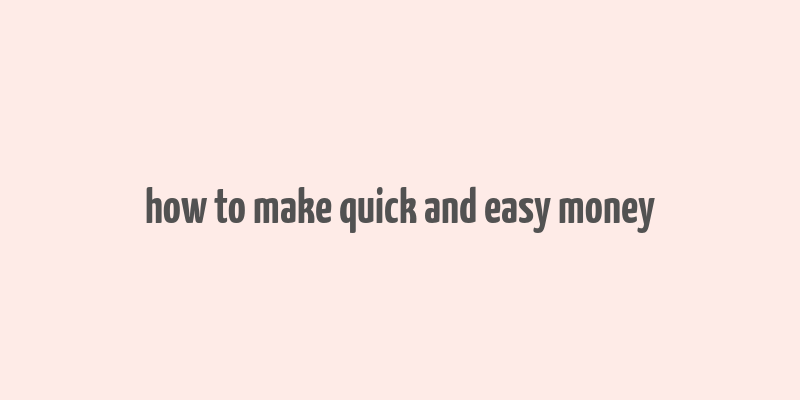 how to make quick and easy money