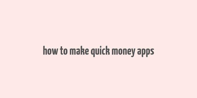 how to make quick money apps