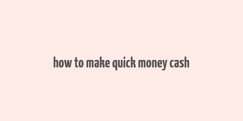 how to make quick money cash