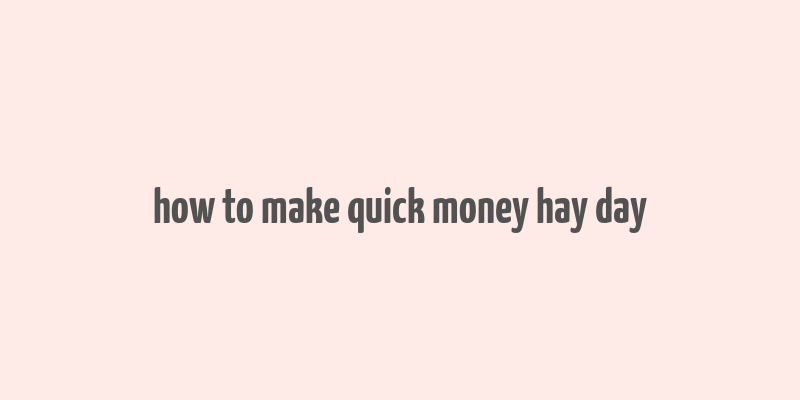 how to make quick money hay day