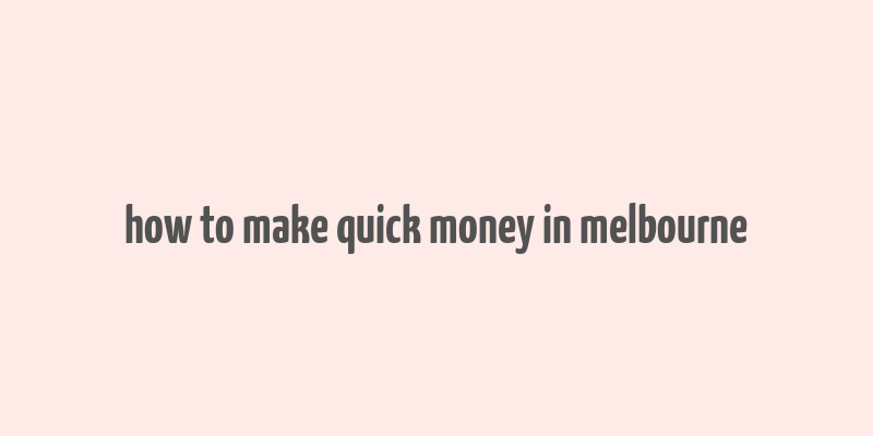 how to make quick money in melbourne