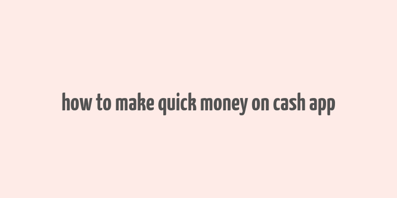 how to make quick money on cash app