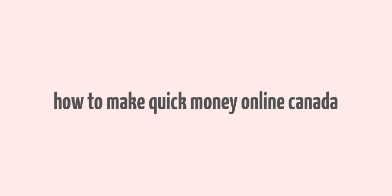 how to make quick money online canada