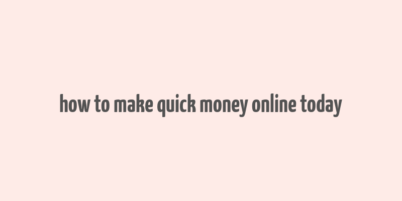 how to make quick money online today