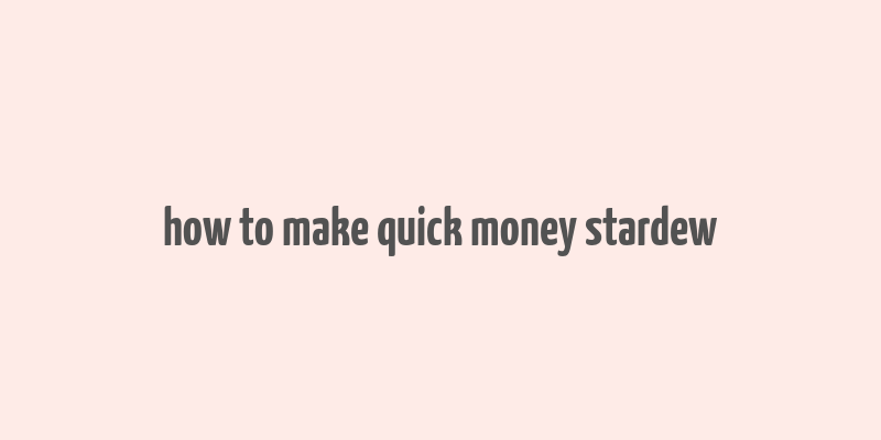 how to make quick money stardew