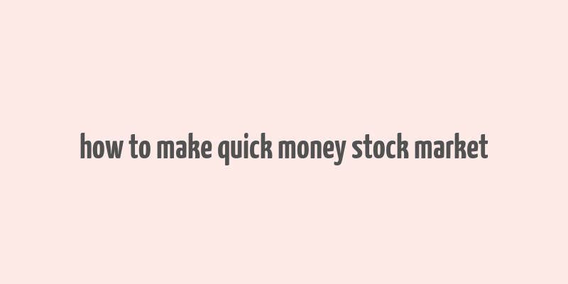 how to make quick money stock market