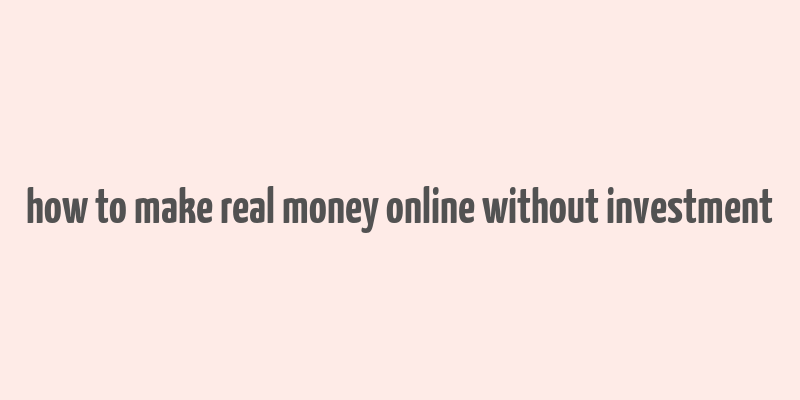 how to make real money online without investment